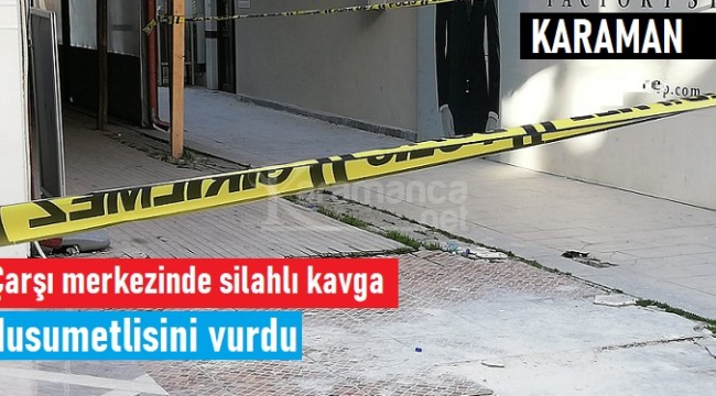 Karaman'daki kavgada 1 kişi silahla vuruldu