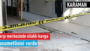 Karaman'daki kavgada 1 kişi silahla vuruldu