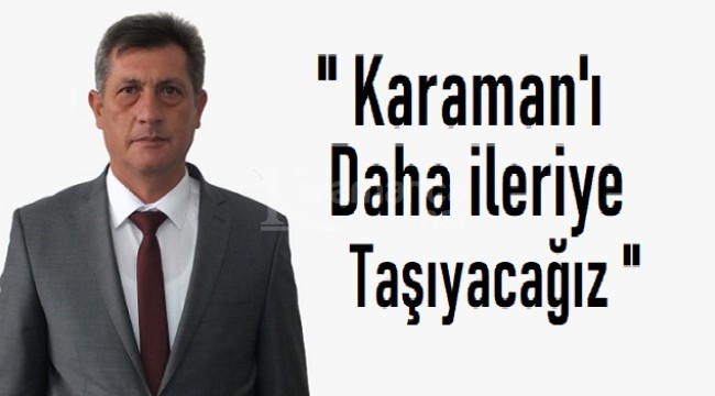 Aday adayı Savaş Ballı: ''Karaman'ı daha ileriye taşıyacağız''