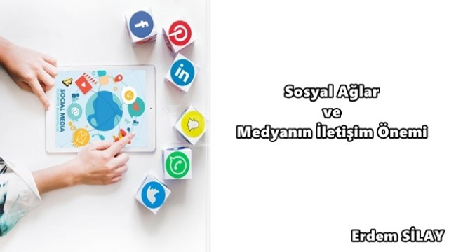 Erdem Silay: ''Sosyal Ağlar ve Medyanın İletişim Önemi''