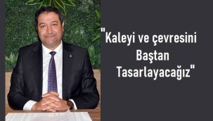 Hüseyin Alanlı: ''Kaleyi ve çevresini baştan tasarlayacağız''