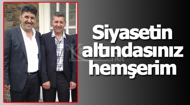 Siyasetin altındasınız hemşerim!