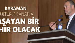 Akgün: ''Karaman, kültürle sanatla yaşayan bir şehir olacak''