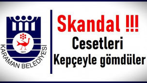 Karaman'da cesetleri kepçeyle gömdüler