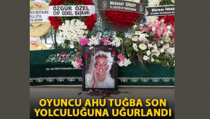 Oyuncu Ahu Tuğba son yolculuğuna uğurlandı