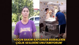''Yoğun bakım kapısında bebeklerin çığlık seslerini unutamıyorum''