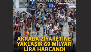 Akraba ziyaretine yaklaşık 69 milyar lira harcandı