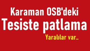 Karaman OSB'deki tesiste patlama: 3 yaralı