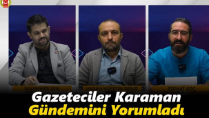 Karaman'ın internet gazetecileri gündemi değerlendirdi