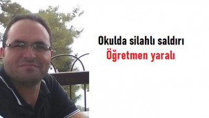 Okulda silahlı saldırıya uğrayan öğretmen yaralandı