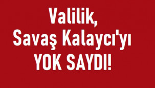 Valilik Savaş Kalaycı'yı yok saydı!