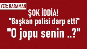 Başkanın polis memurunu darp ettiği iddiası