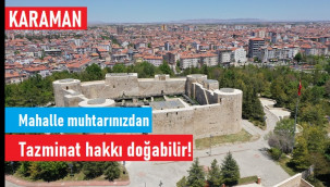 Karaman'da vatandaşa, muhtarlardan tazminat hakkı doğabilir!
