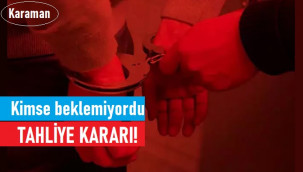Karaman'daki olayda doğru savunma tahliyeyle sonuçlandı