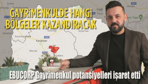 Karaman'ın hangi bölgeleri değer kazanıyor?