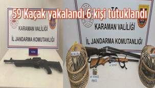 Karaman'da 59 kaçak yakalandı, 6 kişi tutuklandı