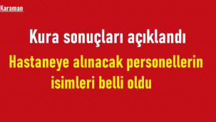 Karaman'da hastanede işe başlayacak isimler belli oldu