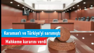 Karaman'ı ve Türkiye'yi sarsan olayda mahkeme kararı!