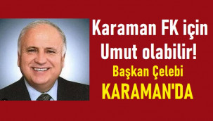 Bu ziyaret Karaman için fırsat olabilir!