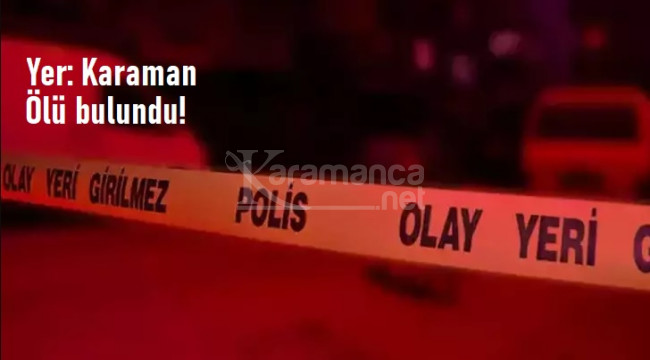 Karaman'da 38 yaşındaki şahıs ölü halde bulundu