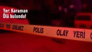 Karaman'da 38 yaşındaki şahıs ölü halde bulundu