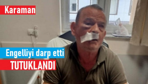 Karaman'da engelli bireyi darp eden şahıs tutuklandı
