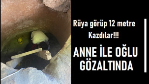 Rüya gören anne, oturduğu evin altını oğluyla 12 metre kazdı