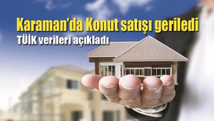 Karaman'da konut satışı geriledi