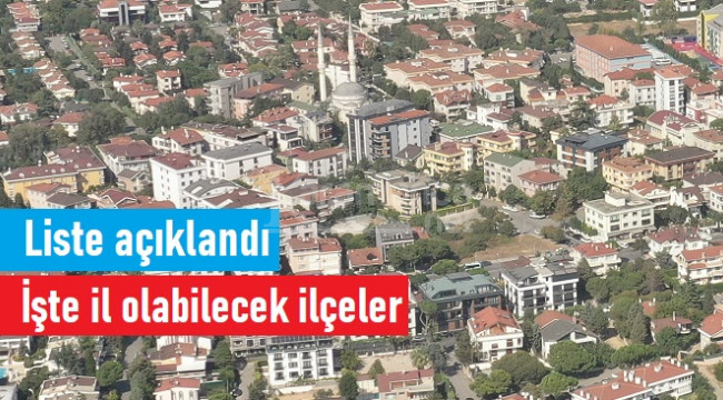 İl olma potansiyeli en yüksek ilçeler açıklandı