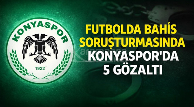 Bahis soruşturmasında Konyaspor'da 5 gözaltı