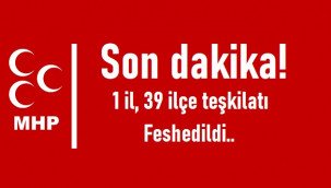 MHP Genel Merkezi, 1 il ve 39 ilçe teşkilatını feshetti