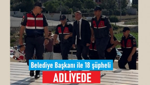 Belediye Başkanı ile 18 şüpheli adliyede