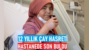 Çay hasreti yıllar sonra son buldu