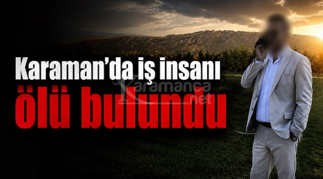 İş İnsanı İbrahim Keleş, Karaman'daki evinde ölü bulundu