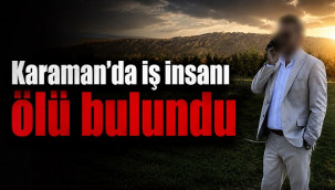 İş İnsanı İbrahim Keleş, Karaman'daki evinde ölü bulundu