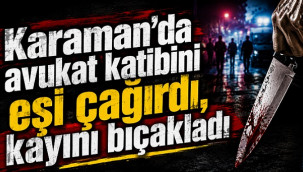 Karaman'da eşinin çağırdığı avukat katibini, kayını bıçakladı!
