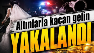 Altınlarla kaçan gelin ve iş birlikçisi yakalandı