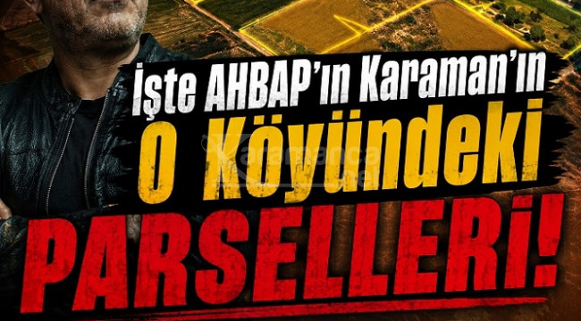 İşte AHBAP'ın Karaman'ın O Köyündeki parselleri!