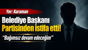 Karaman'da bir belediye başkanı partisinden istifa etti!