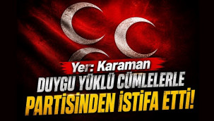 Karaman'da O isim partisinden istifa etti