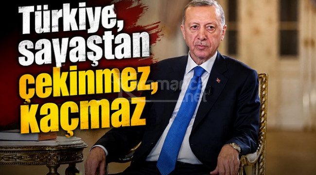 Cumhurbaşkanı Erdoğan: Türkiye, savaştan çekinmez, kaçmaz