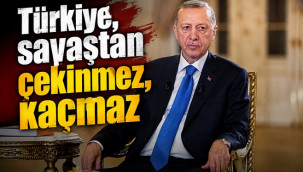 Cumhurbaşkanı Erdoğan: Türkiye, savaştan çekinmez, kaçmaz