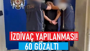 izdivaç yapılanmasına operasyon: 60 gözaltı