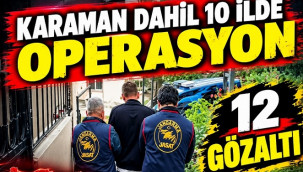 Karaman'ın da yer aldığı 10 ilde operasyon: 12 gözaltı